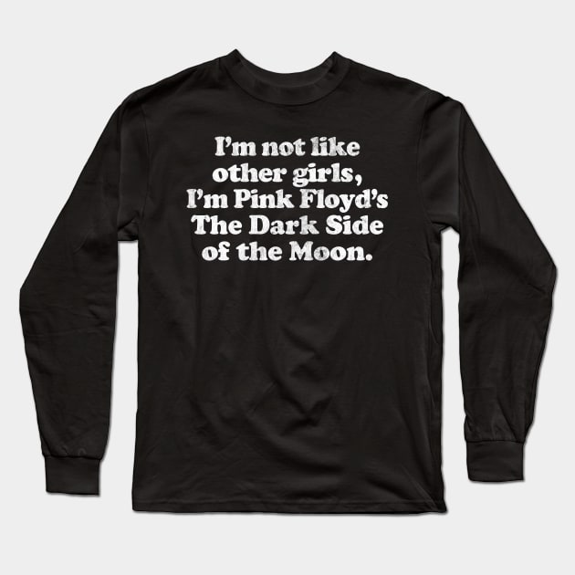 I'm Not Like Other Girls I'm The Dark Side Of The Moon Long Sleeve T-Shirt by DankFutura